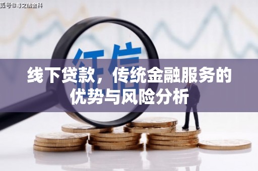 雁江线下贷款，传统金融服务的优势与风险分析