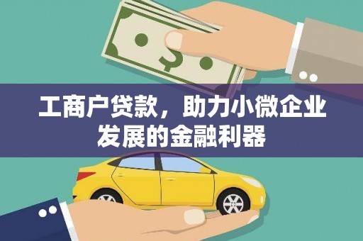 勐海工商户贷款,助力小微企业发展的金融利器 勐海工商户贷款,助力小微企业发展的金融利器