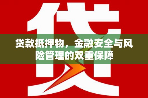 柘荣贷款抵押物，金融安全与风险管理的双重保障