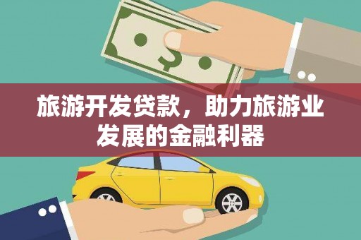 玉屏旅游开发贷款，助力旅游业发展的金融利器