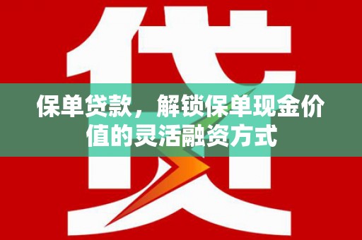 岭东保单贷款，解锁保单现金价值的灵活融资方式