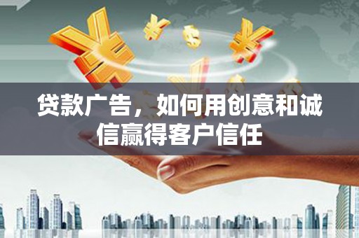 大涌贷款广告，如何用创意和诚信赢得客户信任