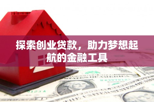 达拉特旗探索创业贷款，助力梦想起航的金融工具