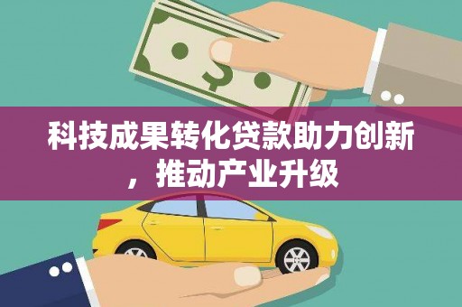 燕郊科技成果转化贷款助力创新，推动产业升级