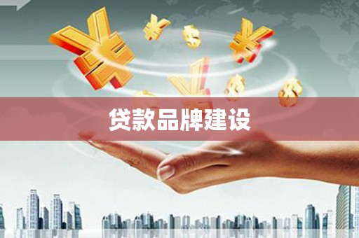 彰武贷款品牌建设