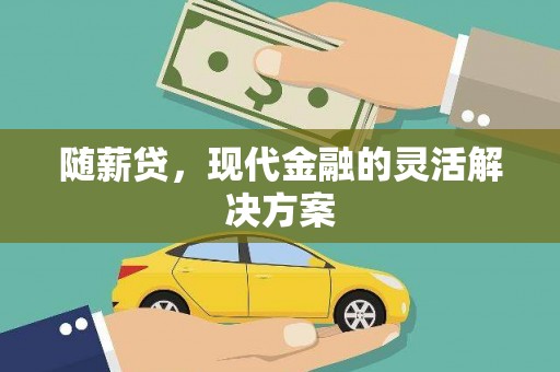 晋江随薪贷，现代金融的灵活解决方案