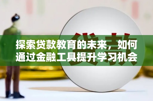 嵩县探索贷款教育的未来，如何通过金融工具提升学习机会