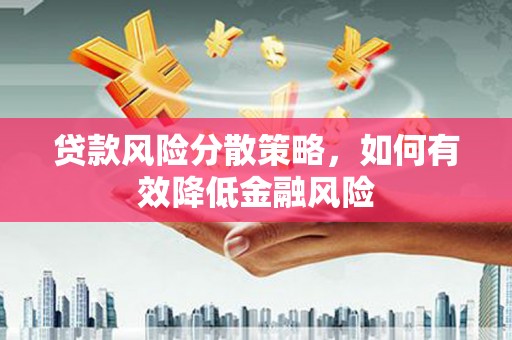 武鸣贷款风险分散策略，如何有效降低金融风险