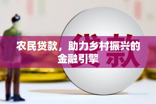 鹿泉农民贷款，助力乡村振兴的金融引擎