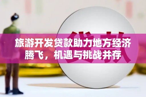 舟山新区旅游开发贷款助力地方经济腾飞，机遇与挑战并存