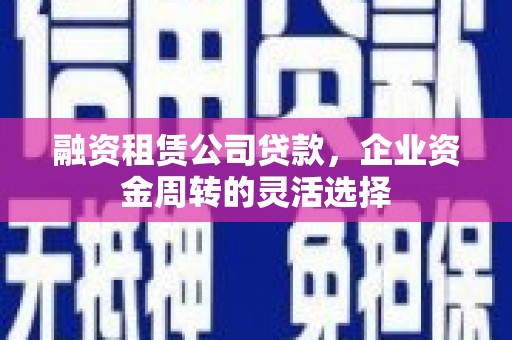裕民融资租赁公司贷款，企业资金周转的灵活选择
