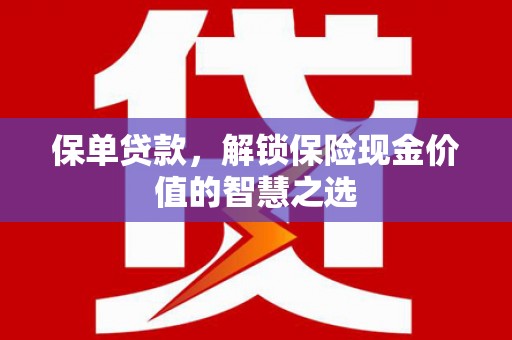台西保单贷款，解锁保险现金价值的智慧之选