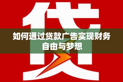 昆都仑如何通过贷款广告实现财务自由与梦想