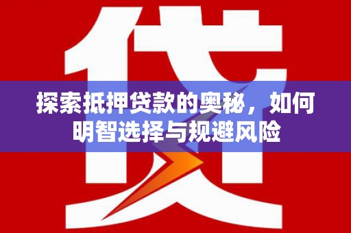 东营探索抵押贷款的奥秘，如何明智选择与规避风险