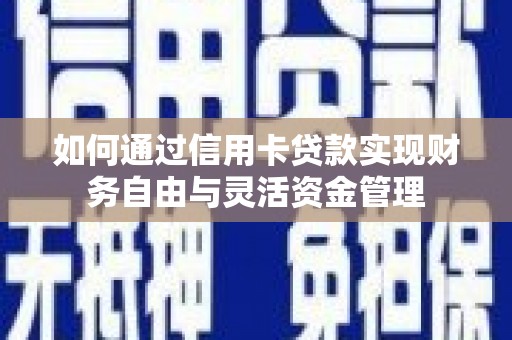 青冈如何通过信用卡贷款实现财务自由与灵活资金管理