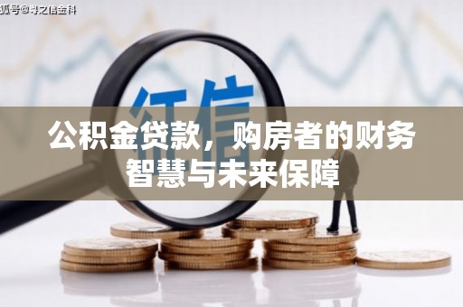 遵化公积金贷款，购房者的财务智慧与未来保障