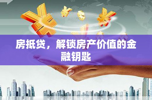 大朗房抵贷，解锁房产价值的金融钥匙