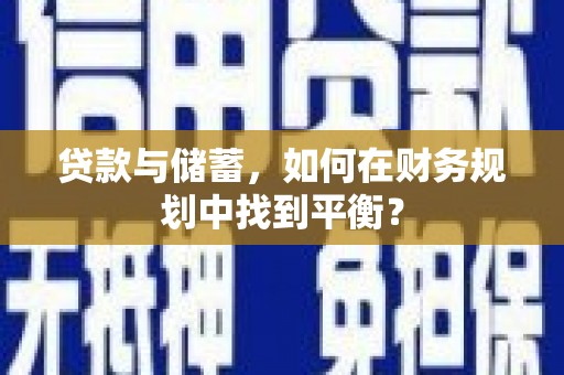 爱民贷款与储蓄，如何在财务规划中找到平衡？
