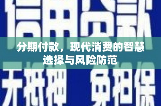 三沙分期付款，现代消费的智慧选择与风险防范
