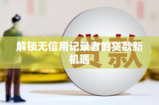 成都解锁无信用记录者的贷款新机遇