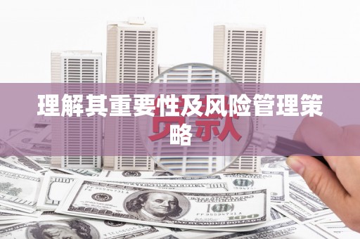 溆浦理解其重要性及风险管理策略