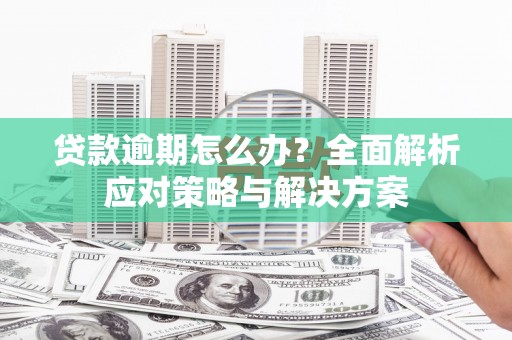 澳门贷款逾期怎么办？全面解析应对策略与解决方案