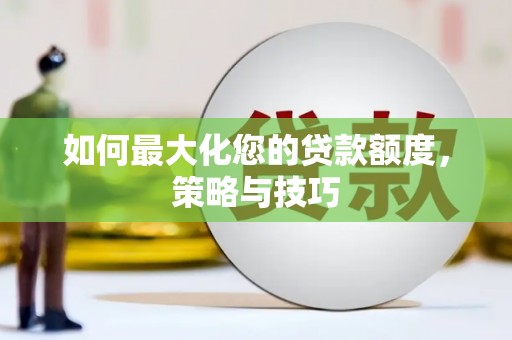 荆州如何最大化您的贷款额度，策略与技巧
