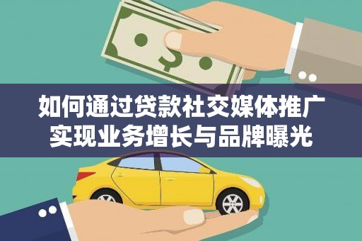 燕巢如何通过贷款社交媒体推广实现业务增长与品牌曝光