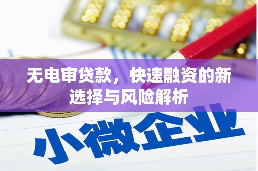 察右中旗无电审贷款，快速融资的新选择与风险解析