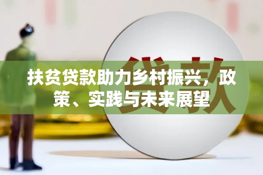 湘东扶贫贷款助力乡村振兴，政策、实践与未来展望