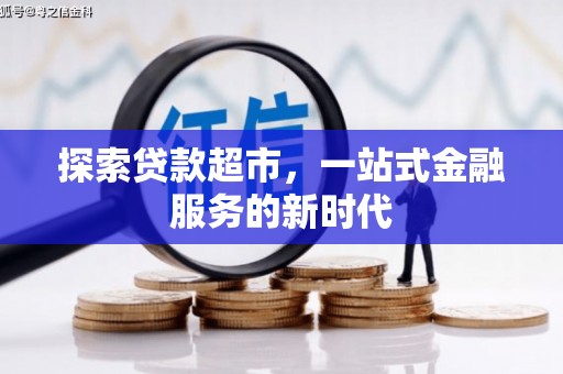白朗探索贷款超市，一站式金融服务的新时代