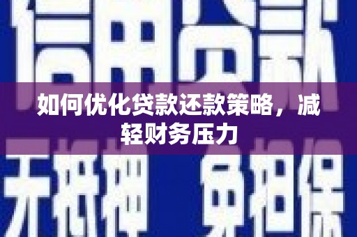 云浮如何优化贷款还款策略，减轻财务压力