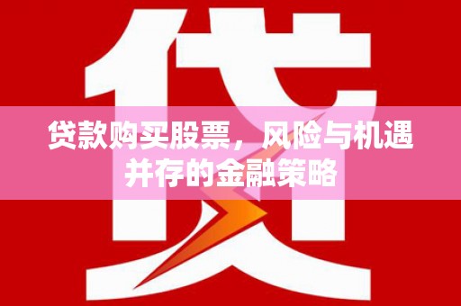 竹北贷款购买股票，风险与机遇并存的金融策略