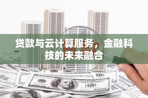 积石山贷款与云计算服务，金融科技的未来融合