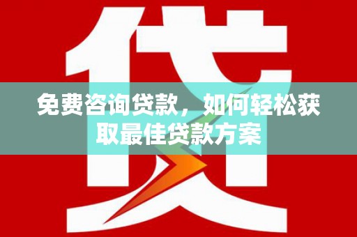 绥芬河免费咨询贷款，如何轻松获取最佳贷款方案