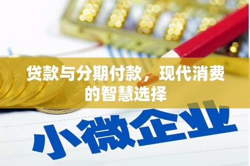 深坑贷款与分期付款，现代消费的智慧选择