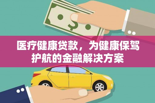 集贤医疗健康贷款，为健康保驾护航的金融解决方案