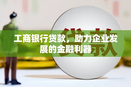 临桂工商银行贷款，助力企业发展的金融利器