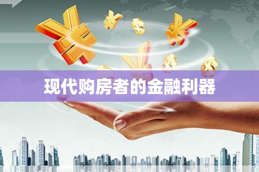 南丰现代购房者的金融利器