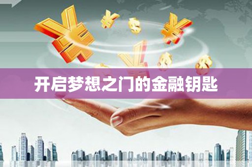 利辛开启梦想之门的金融钥匙
